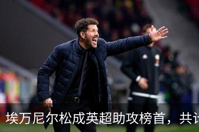 埃万尼尔松成英超助攻榜首，共计贡献四球四助攻